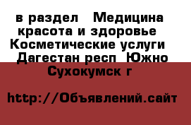  в раздел : Медицина, красота и здоровье » Косметические услуги . Дагестан респ.,Южно-Сухокумск г.